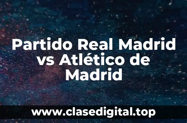 Partido Real Madrid vs Atlético de Madrid