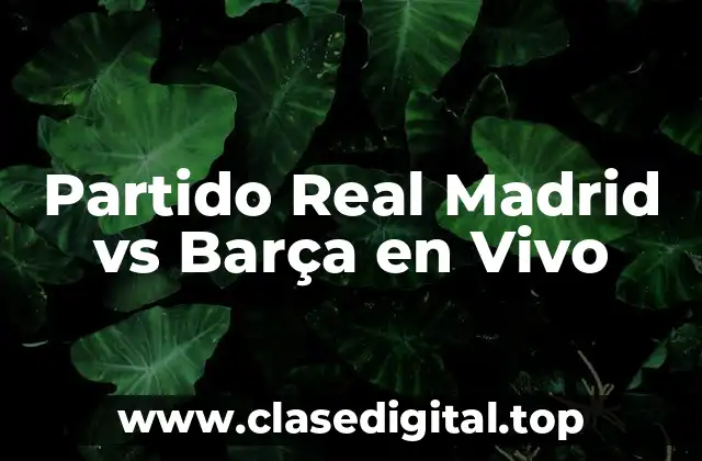 Partido Real Madrid vs Barça en Vivo