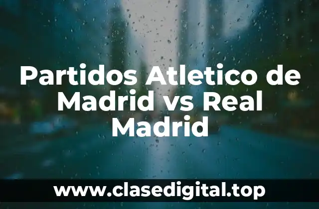 Partidos Atletico de Madrid vs Real Madrid