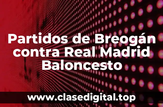 Historia de los partidos de Breogán contra Real Madrid Baloncesto