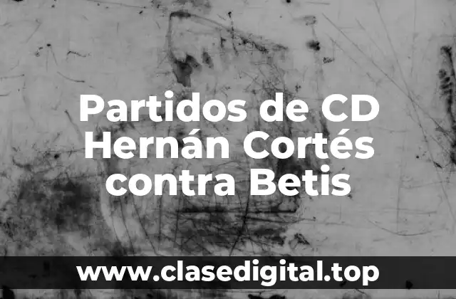 Partidos de CD Hernán Cortés contra Betis