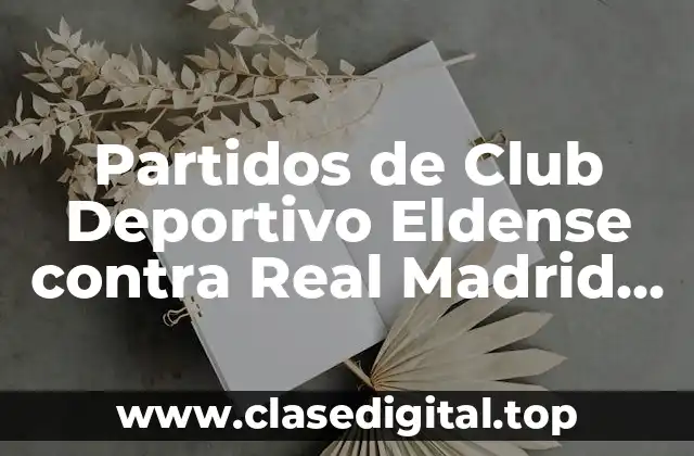 Orígenes del Club Deportivo Eldense y su Rivalidad con el Real Madrid Castilla
