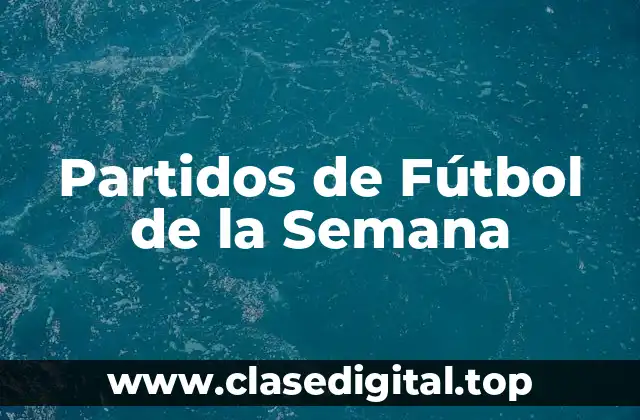 Partidos de Fútbol de la Semana