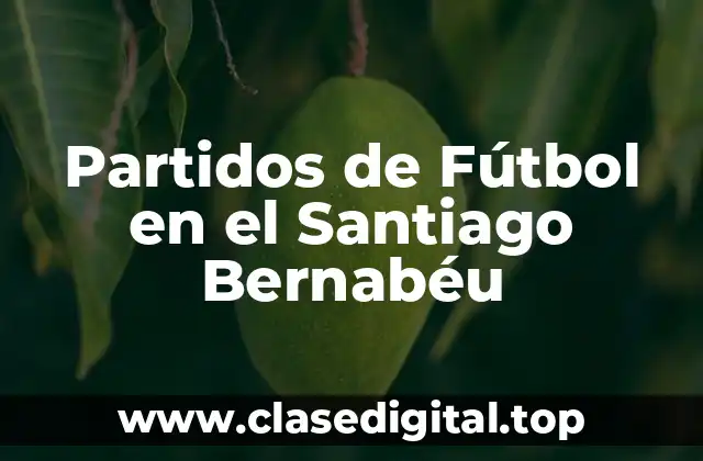 Partidos de Fútbol en el Santiago Bernabéu