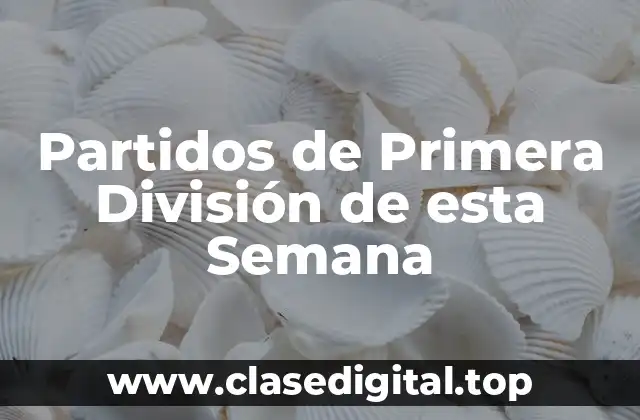 ¿Cuáles son los Partidos de Primera División de esta Semana?