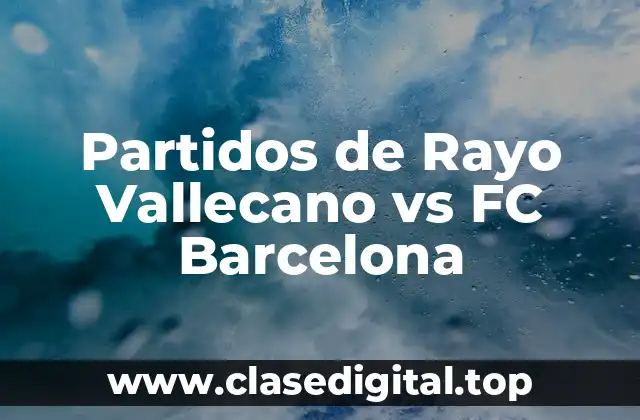 Partidos de Rayo Vallecano vs FC Barcelona