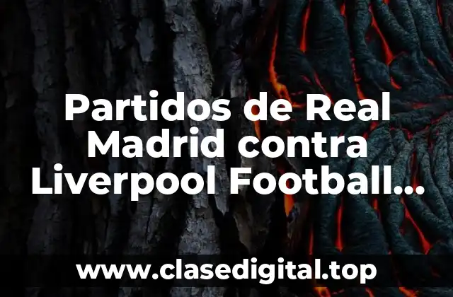 Partidos de Real Madrid contra Liverpool Football Club
