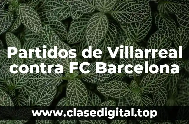 Partidos de Villarreal contra FC Barcelona