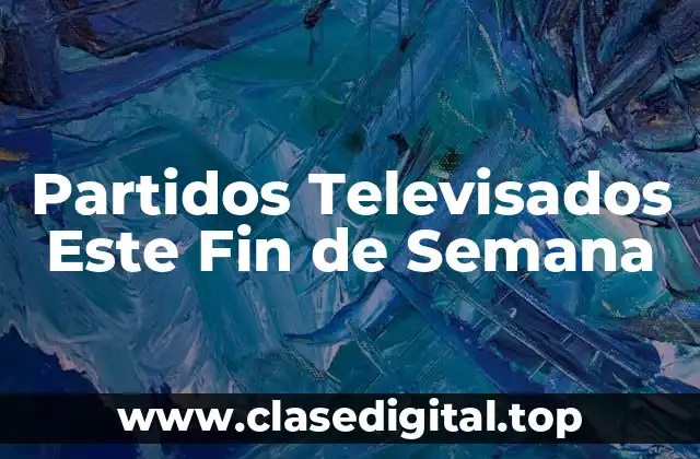 Partidos Televisados Este Fin de Semana