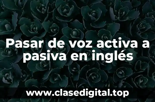 Pasar de voz activa a pasiva en inglés
