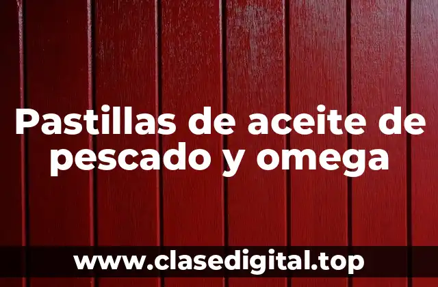 Pastillas de aceite de pescado y omega