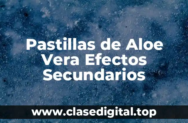 Pastillas de Aloe Vera Efectos Secundarios