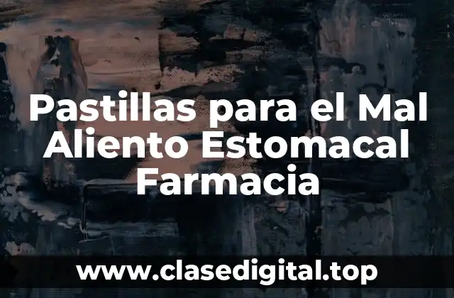 Pastillas para el Mal Aliento Estomacal Farmacia