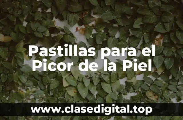 Pastillas para el Picor de la Piel