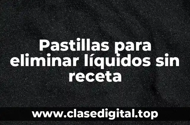 Pastillas para eliminar líquidos sin receta