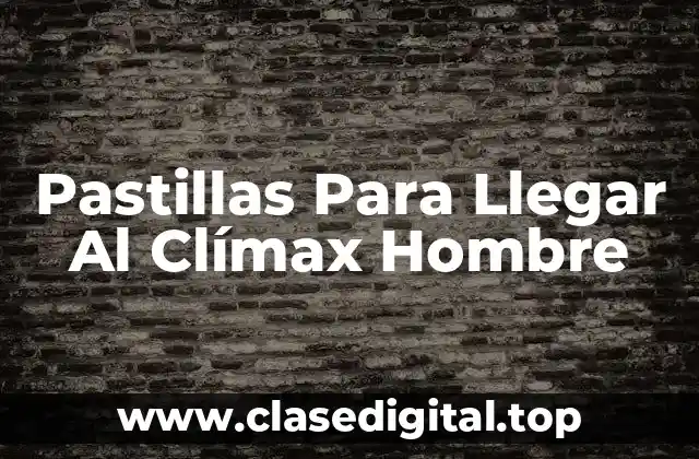 Pastillas Para Llegar Al Clímax Hombre