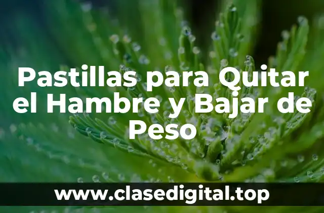 Pastillas para Quitar el Hambre y Bajar de Peso