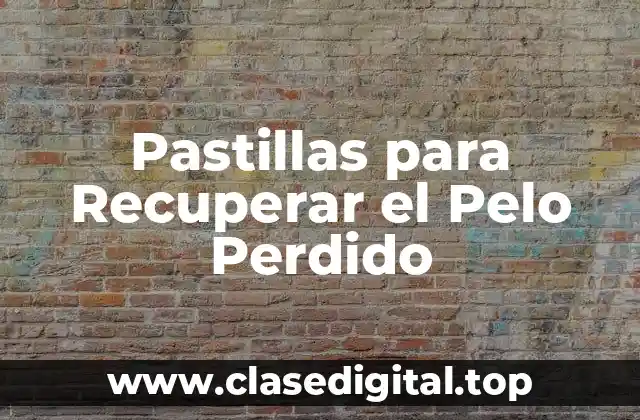 Pastillas para Recuperar el Pelo Perdido