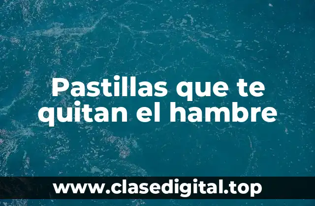 Pastillas que te quitan el hambre