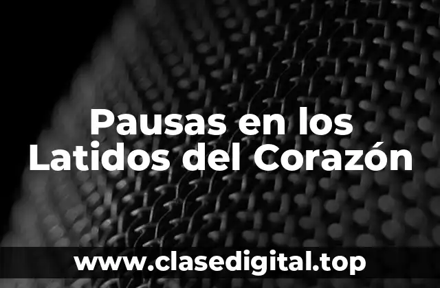 Pausas en los Latidos del Corazón