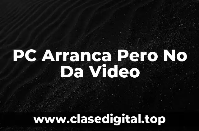 PC Arranca Pero No Da Video