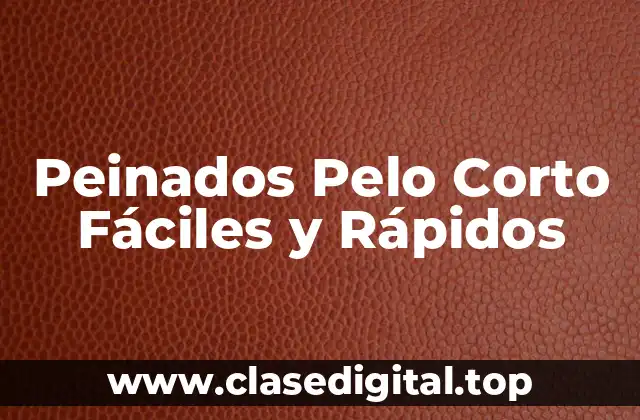 Ventajas de los Peinados Pelo Corto Fáciles y Rápidos