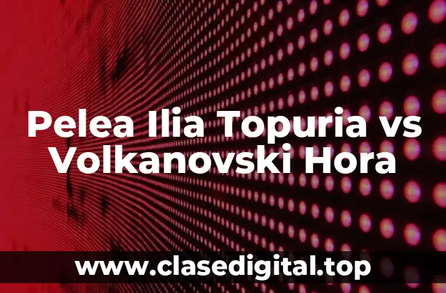 Pelea Ilia Topuria vs Volkanovski Hora