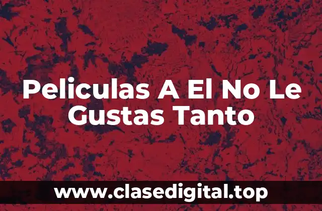 Peliculas A El No Le Gustas Tanto