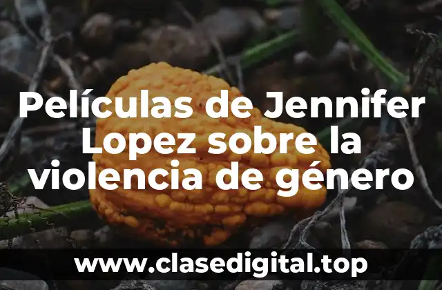 Películas de Jennifer Lopez sobre la violencia de género