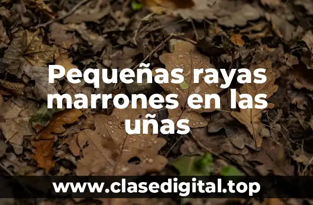 Pequeñas rayas marrones en las uñas