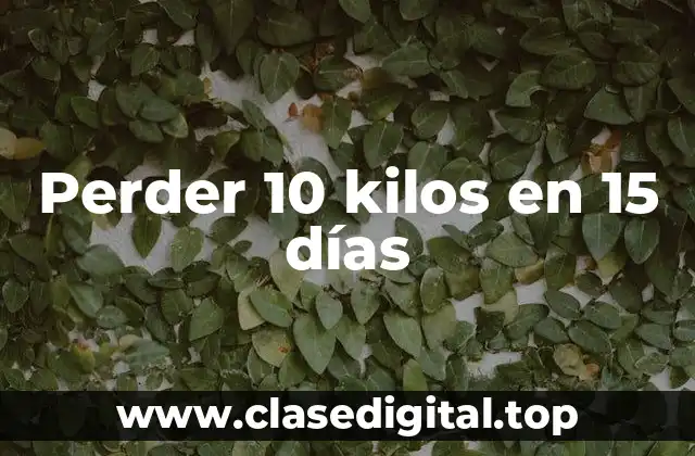 Perder 10 kilos en 15 días