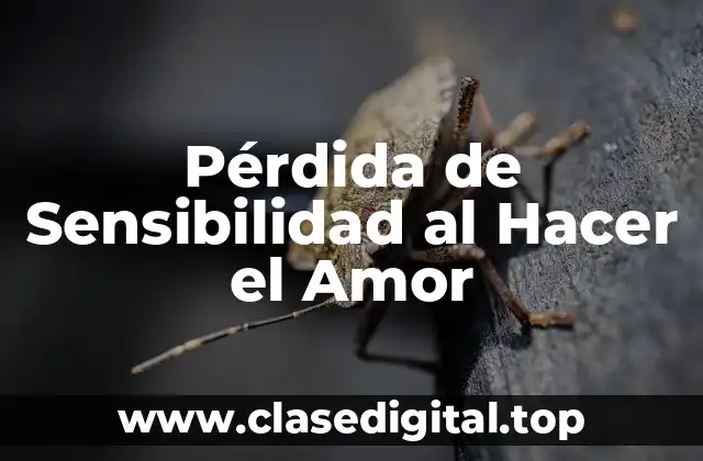 Pérdida de Sensibilidad al Hacer el Amor
