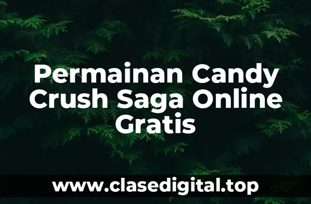 ¿Por qué Jugar Permainan Candy Crush Saga Online Gratis?