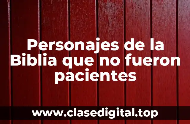 Personajes de la Biblia que no fueron pacientes