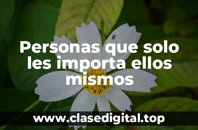 Personas que solo les importa ellos mismos