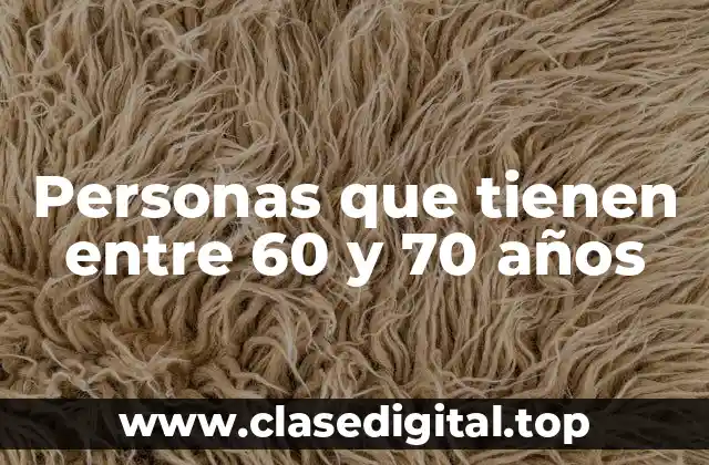 Personas que tienen entre 60 y 70 años