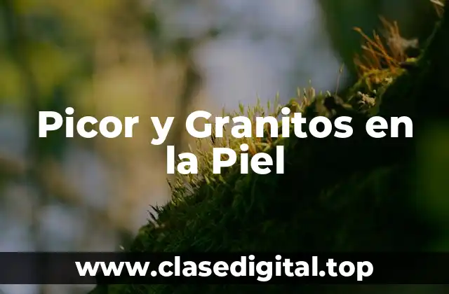 Picor y Granitos en la Piel