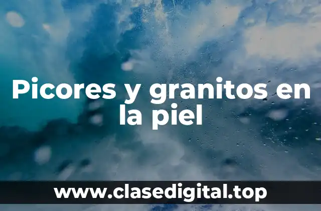 Picores y granitos en la piel