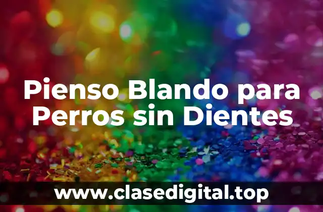 Pienso Blando para Perros sin Dientes