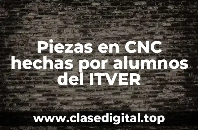 Piezas en CNC hechas por alumnos del ITVER