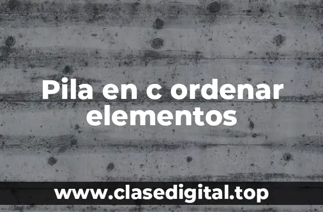 Pila en c ordenar elementos