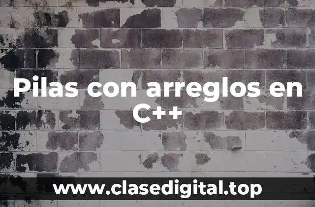 Pilas con arreglos en C++