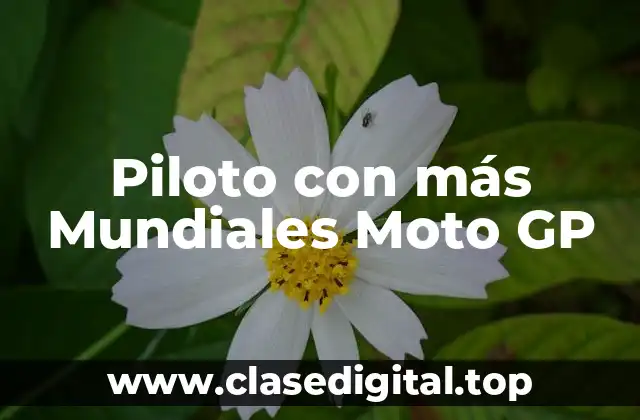 ¿Quién es el Piloto con más Mundiales Moto GP?