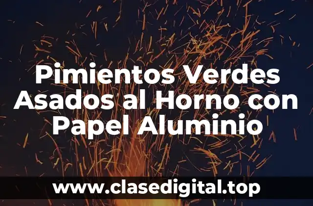 Pimientos Verdes Asados al Horno con Papel Aluminio