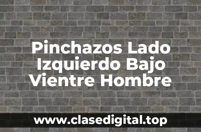 ¿Qué son los Pinchazos en el Lado Izquierdo Bajo Vientre?