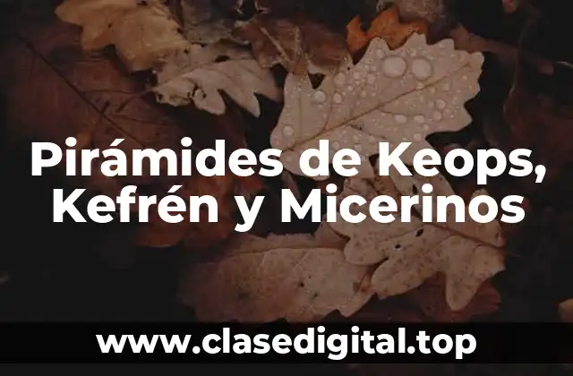 ¿Quiénes fueron Keops, Kefrén y Micerinos?