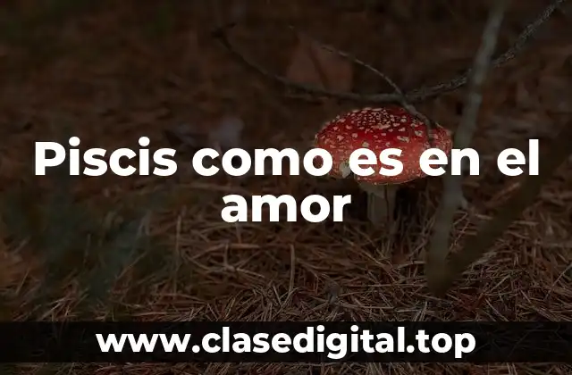 La sensibilidad de Piscis en el amor