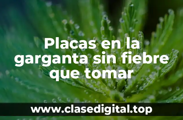 Placas en la garganta sin fiebre que tomar