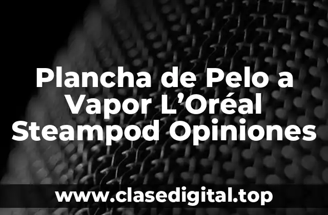 Plancha de Pelo a Vapor L’Oréal Steampod Opiniones