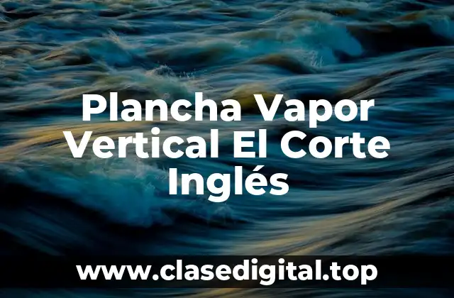 Plancha Vapor Vertical El Corte Inglés